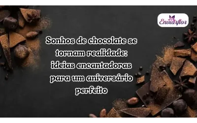 Sonhos de chocolate se tornam realidade: ideias encantadoras para um aniversário perfeito