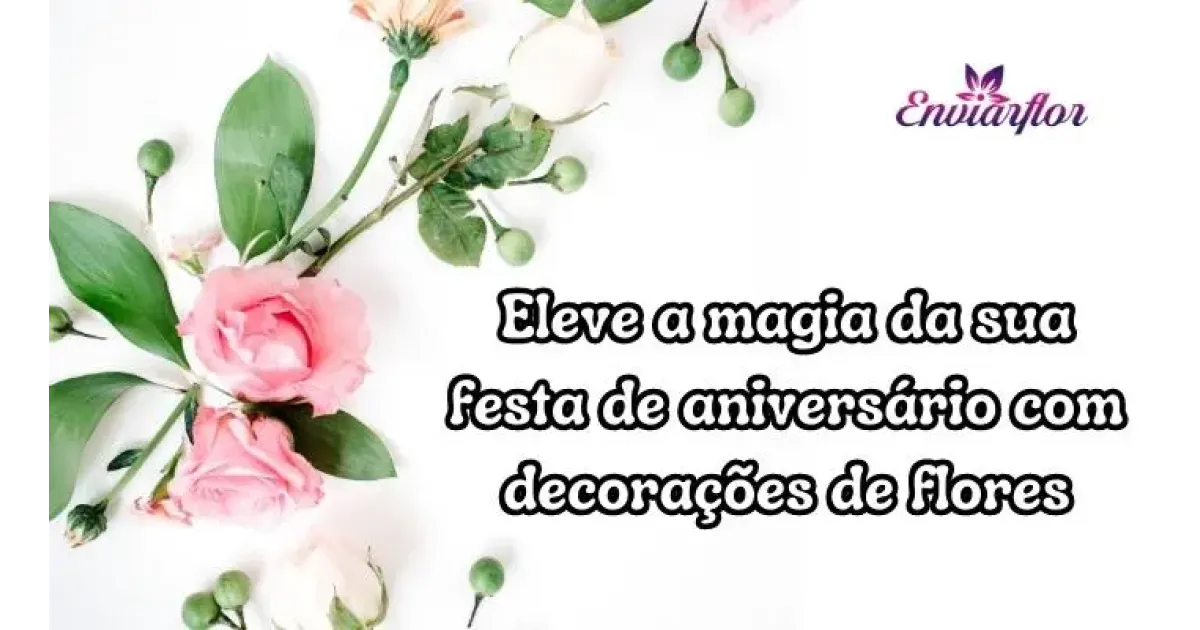 Eleve a magia da sua festa de aniversário com decorações de flores
