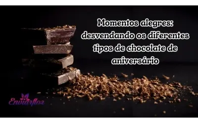Momentos alegres: desvendando os diferentes tipos de chocolate de aniversário