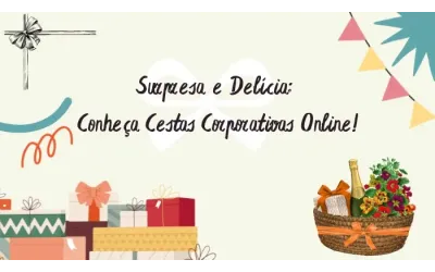 Surpresa e Delícia: Conheça Cestas Corporativas Online!