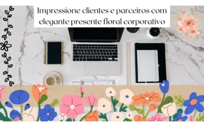 Impressione clientes e parceiros com elegante presente floral corporativo!