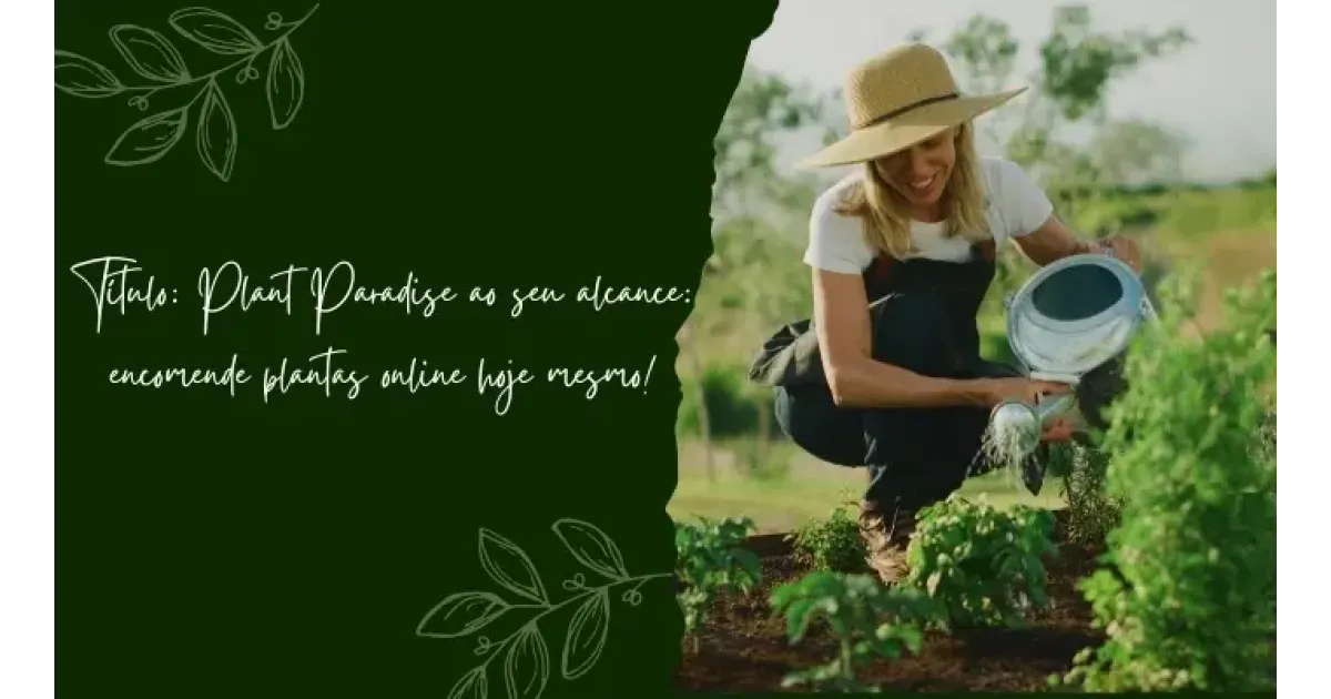 Título: Plant Paradise ao seu alcance: encomende plantas online hoje mesmo!