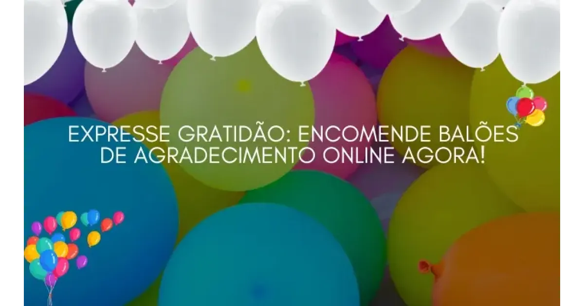 Expresse gratidão: encomende balões de agradecimento online agora!