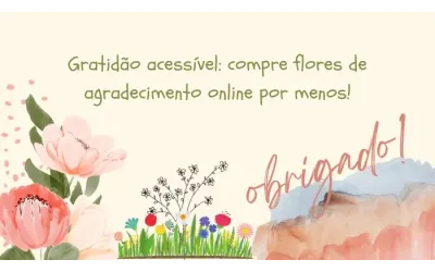Gratidão acessível: compre flores de agradecimento online por menos!