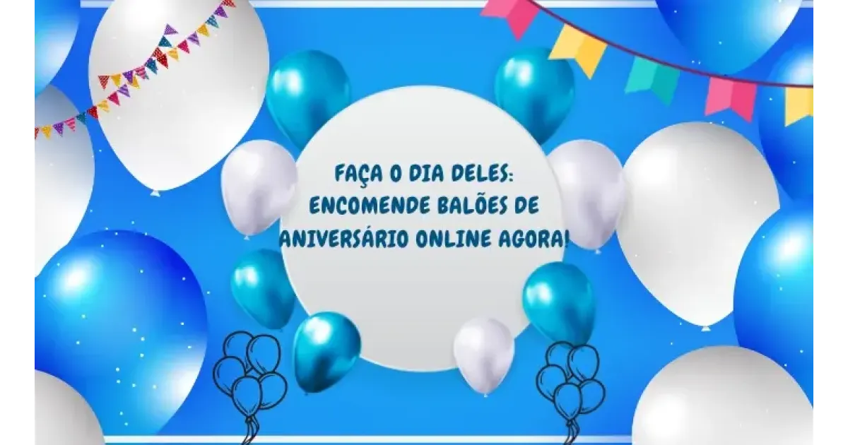 Faça o dia deles: encomende balões de aniversário online agora!