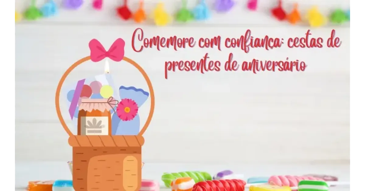 Comemore com confiança: cestas de presentes de aniversário