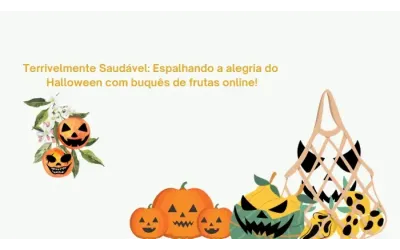 Terrivelmente Saudável: Espalhando a alegria do Halloween com buquês de frutas online!