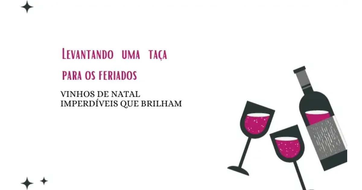 Levantando uma taça para as festas de fim de ano, vinhos de Natal imperdíveis e brilhantes