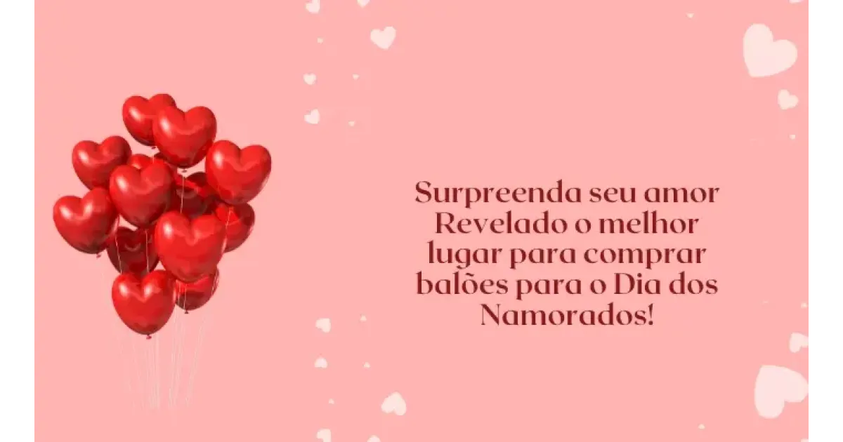 Surpreenda seu amor: revelado o melhor lugar para comprar balões para o Dia dos Namorados!