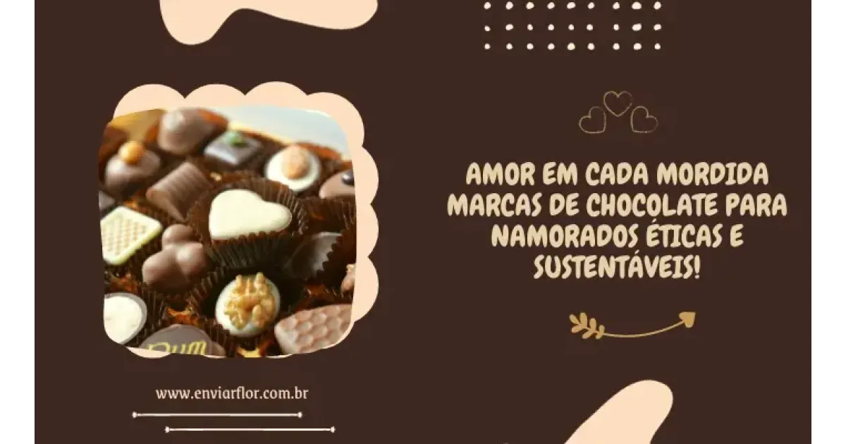 Amor em cada mordida marcas de chocolate para o dia dos namorados éticas e sustentáveis!