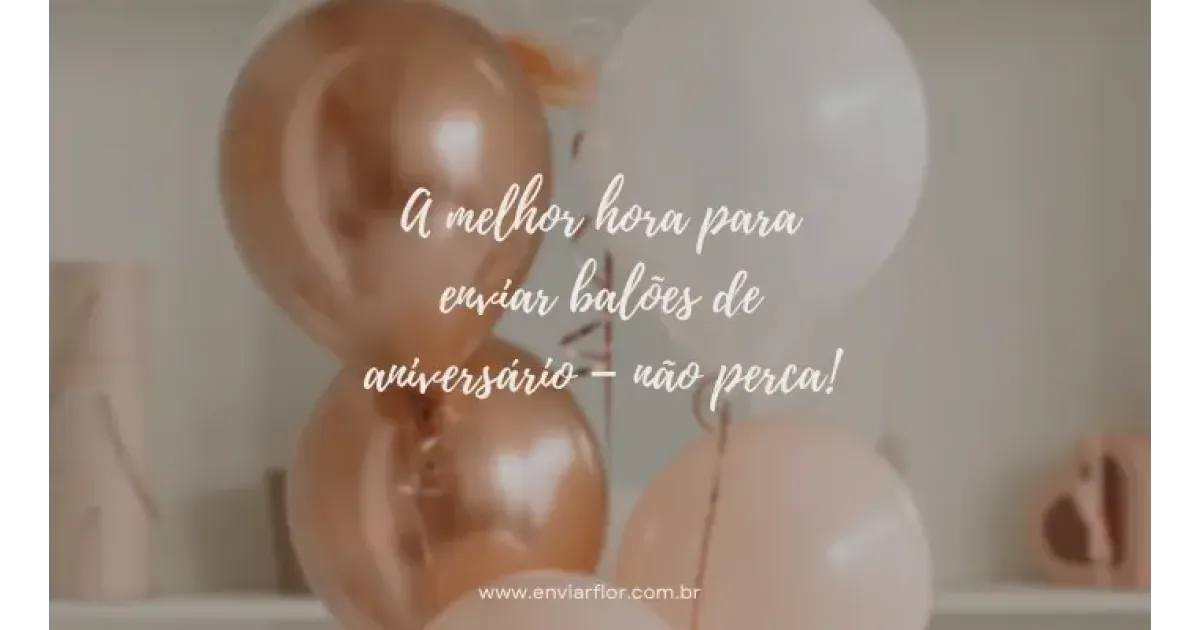 A melhor hora para enviar balões de aniversário – não perca!