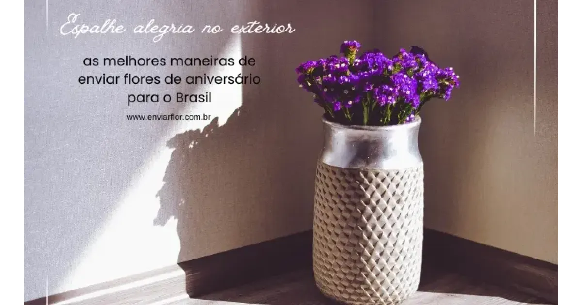 Espalhe alegria no exterior: as melhores maneiras de enviar flores de aniversário para o Brasil