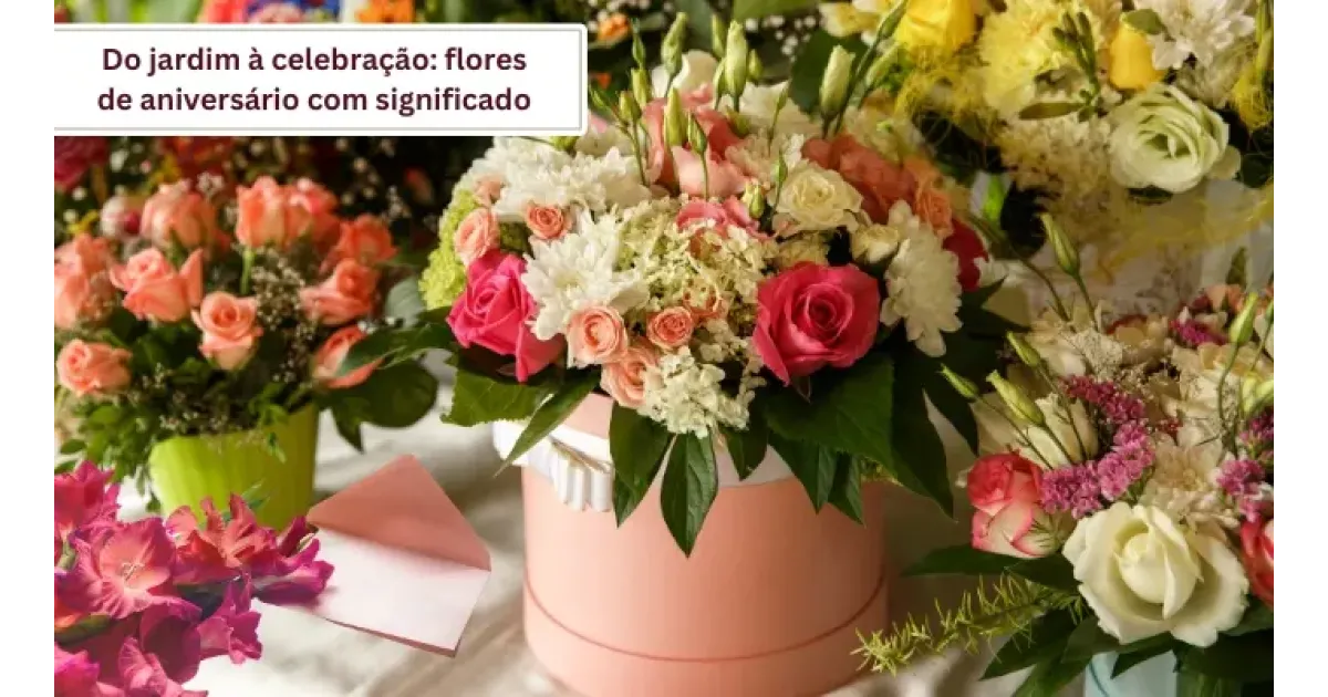 Do jardim à celebração: flores de aniversário com significado