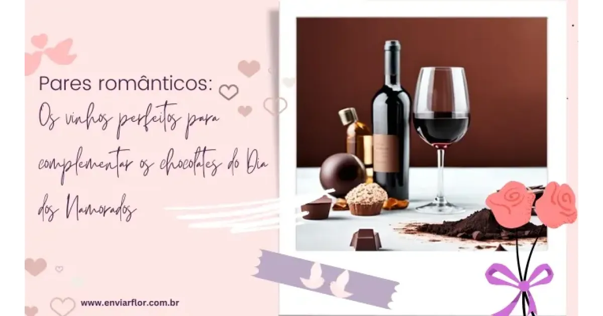 Harmonizações românticas: os vinhos perfeitos para complementar os chocolates do Dia dos Namorados
