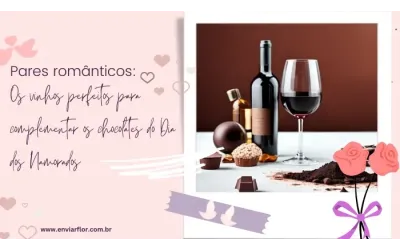 Harmonizações românticas: os vinhos perfeitos para complementar os chocolates do Dia dos Namorados