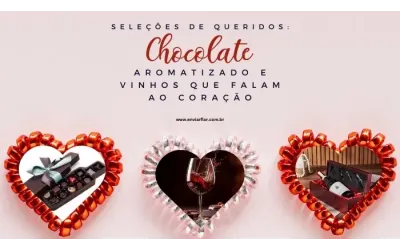 Seleções de Queridos: Chocolate Aromatizado e Vinhos que Falam ao Coração