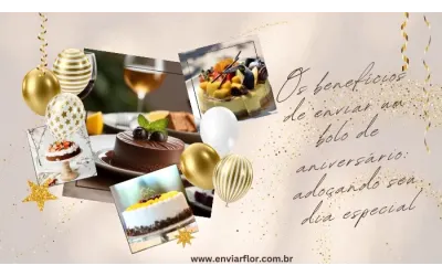 Os benefícios de enviar um bolo de aniversário: adoçando seu dia especial