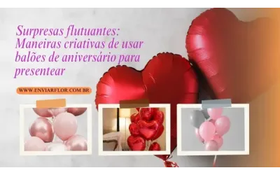 Surpresas flutuantes: maneiras criativas de usar balões de aniversário para presentear