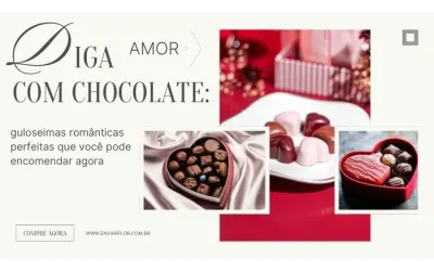 Diga com chocolate: guloseimas românticas perfeitas que você pode encomendar agora