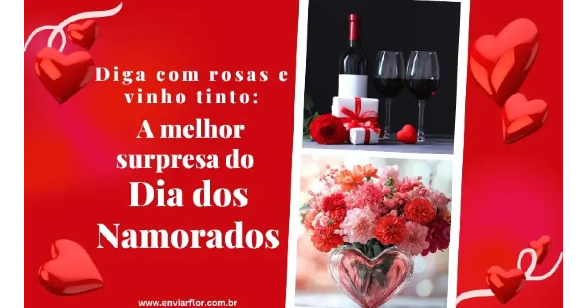 Diga com rosas e vinho tinto: a melhor surpresa do Dia dos Namorados