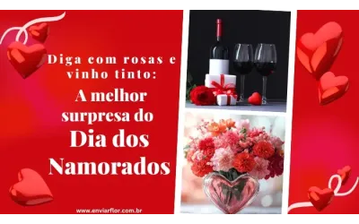 Diga com rosas e vinho tinto: a melhor surpresa do Dia dos Namorados
