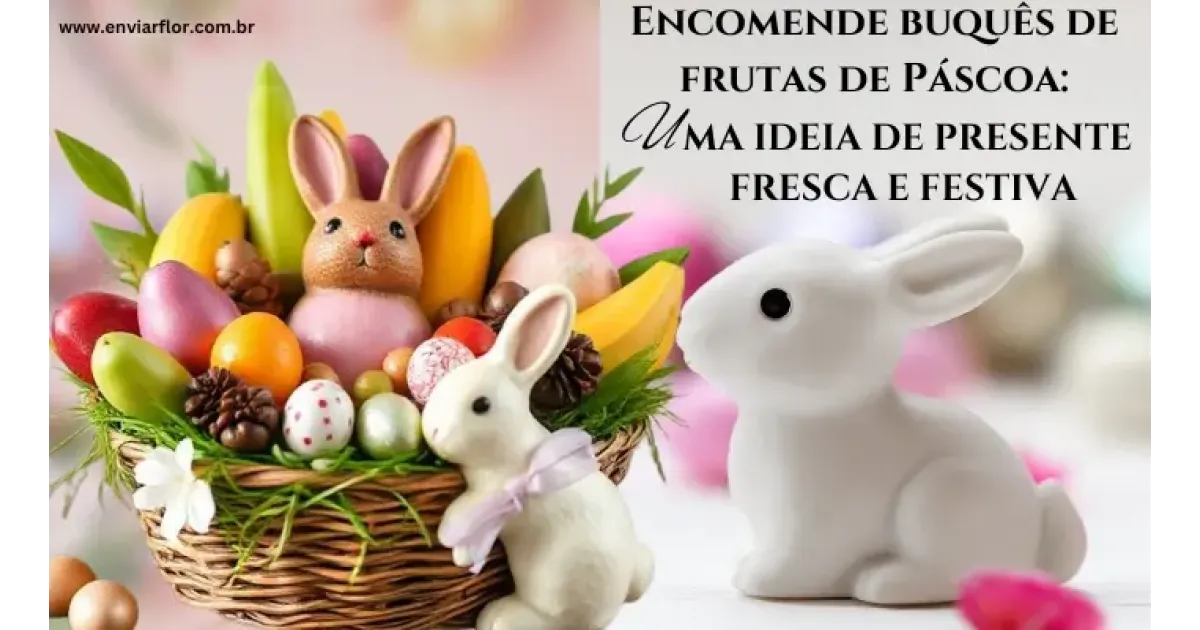 Encomende buquês de frutas de Páscoa: uma ideia de presente fresca e festiva