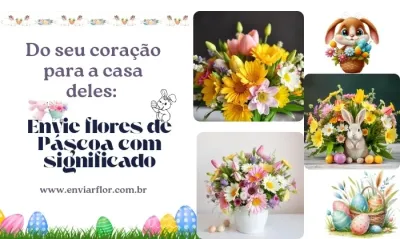Do seu coração para a casa deles: envie flores de Páscoa com significado