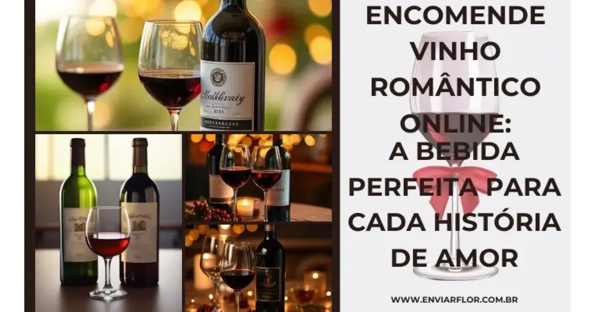 Encomende vinho romântico online: a bebida perfeita para cada história de amor