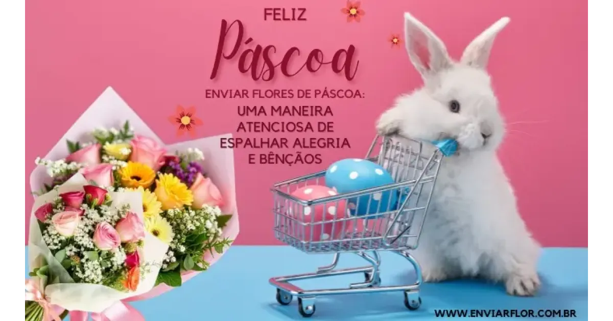 Envie flores de Páscoa: uma maneira cuidadosa de espalhar alegria e bênçãos