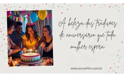 A beleza das tradições de aniversário que toda mulher espera