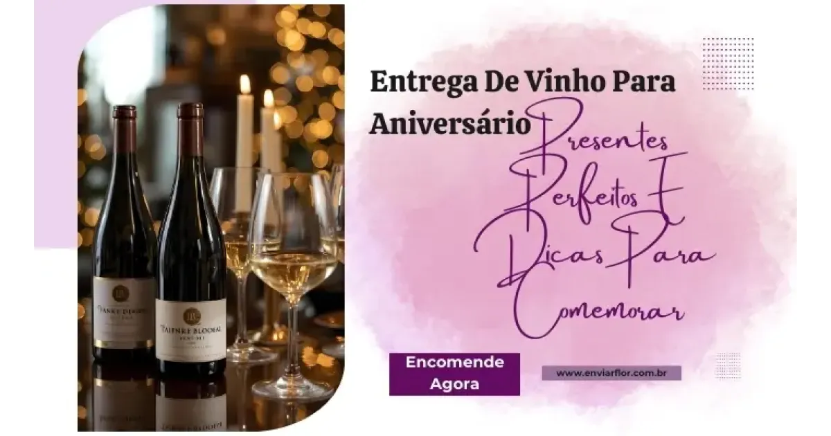 Entrega de vinho para aniversário: presentes perfeitos e dicas para comemorar