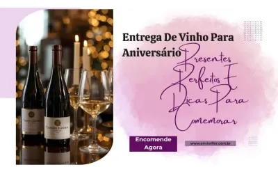 Entrega de vinho para aniversário: presentes perfeitos e dicas para comemorar