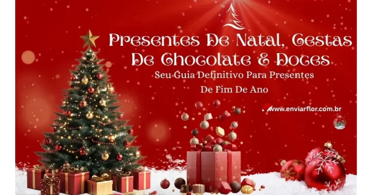 Presentes de Natal, cestas de chocolate e doces — Seu guia definitivo para presentes de fim de ano