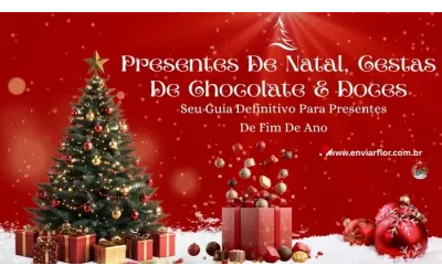 Presentes de Natal, cestas de chocolate e doces — Seu guia definitivo para presentes de fim de ano