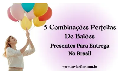 5 Combinações Perfeitas de Balões: Presentes para Entrega no Brasil