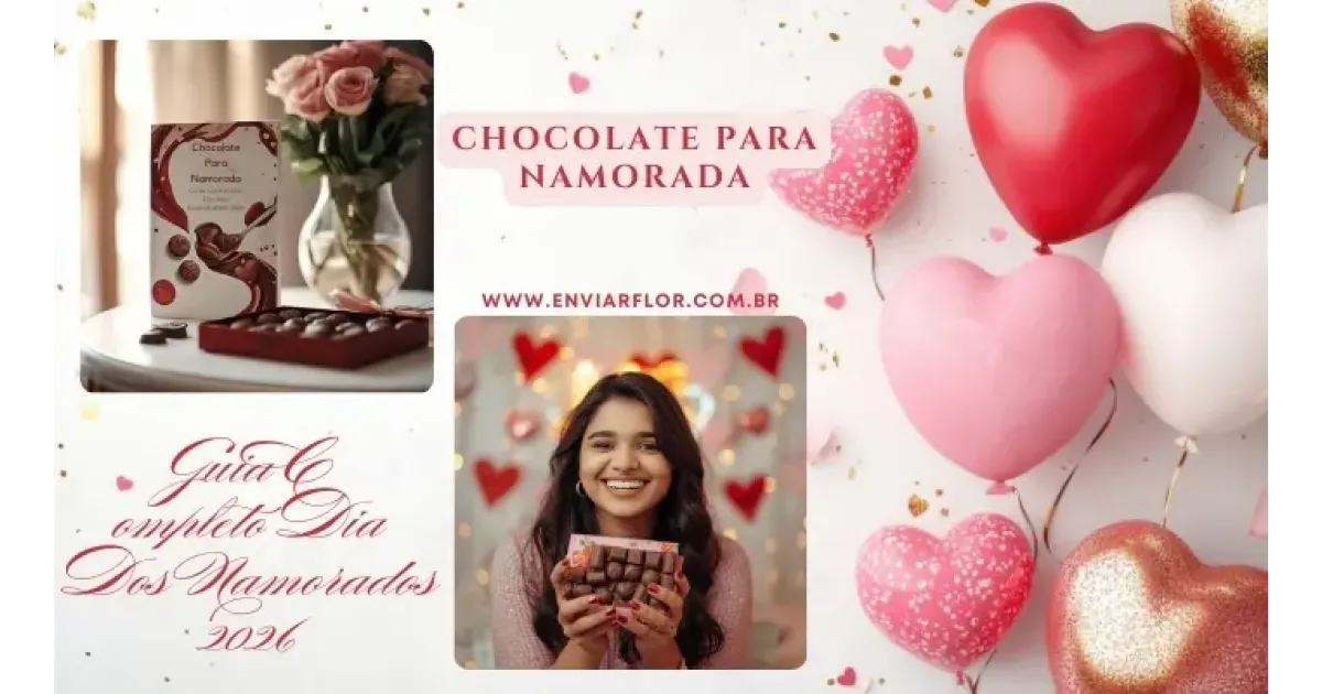 Chocolate para Namorada: Guia Completo Dia dos Namorados 2026 ?