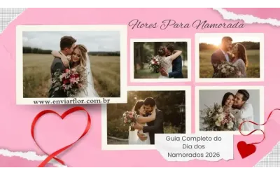 Flores para Namorada: Guia Completo do Dia dos Namorados 2026