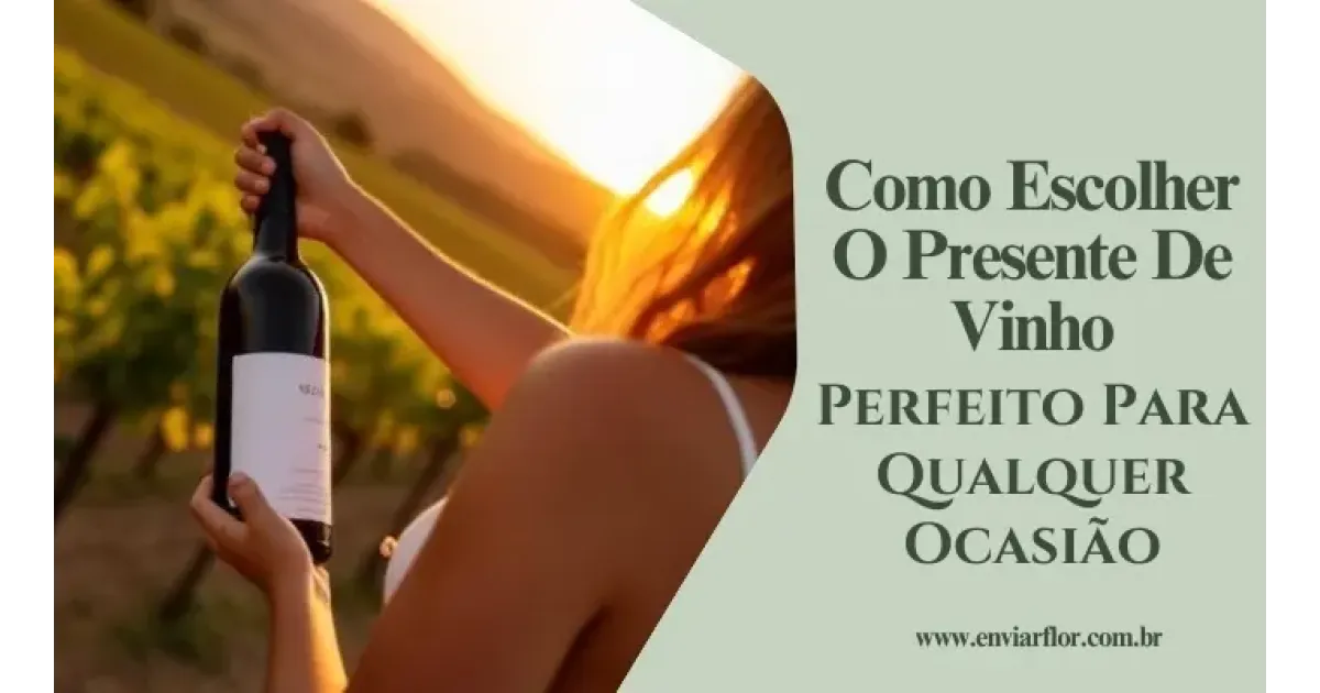 Como Escolher o Presente de Vinho Perfeito para Qualquer Ocasião