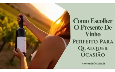 Como Escolher o Presente de Vinho Perfeito para Qualquer Ocasião