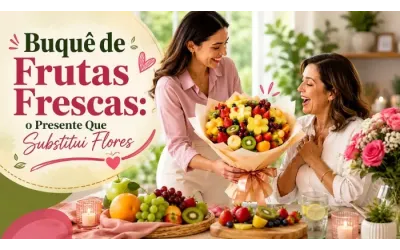 Buquê de Frutas Frescas: o Presente Que Substitui Flores