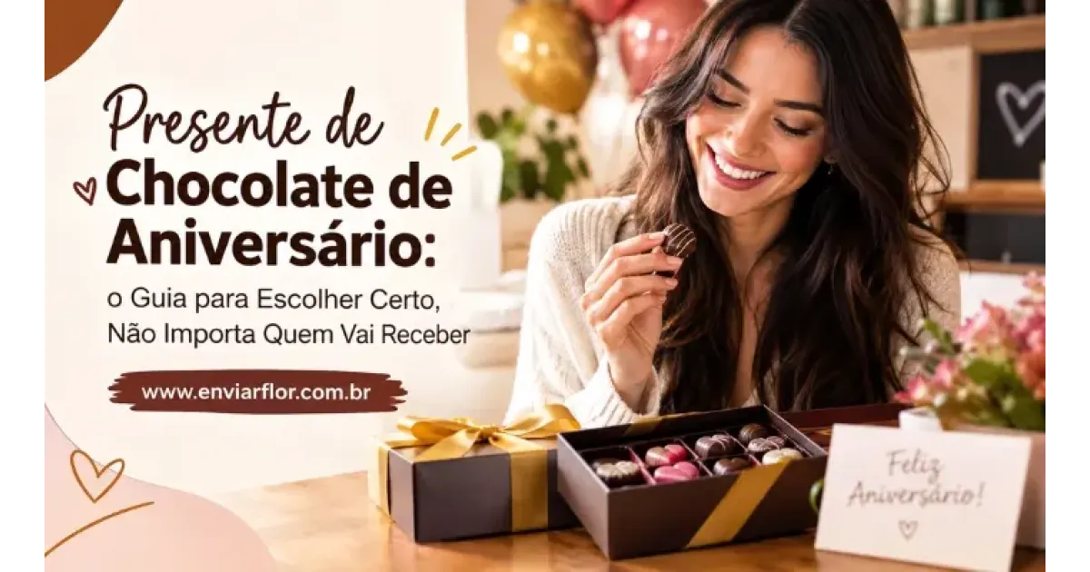 Presente de Chocolate de Aniversário: o Guia para Escolher Certo, Não Importa Quem Vai Receber